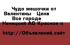 Чудо мешочки от Валентины › Цена ­ 680 - Все города  »    . Ненецкий АО,Красное п.